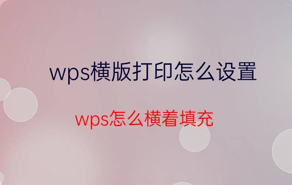 wps横版打印怎么设置 wps怎么横着填充？